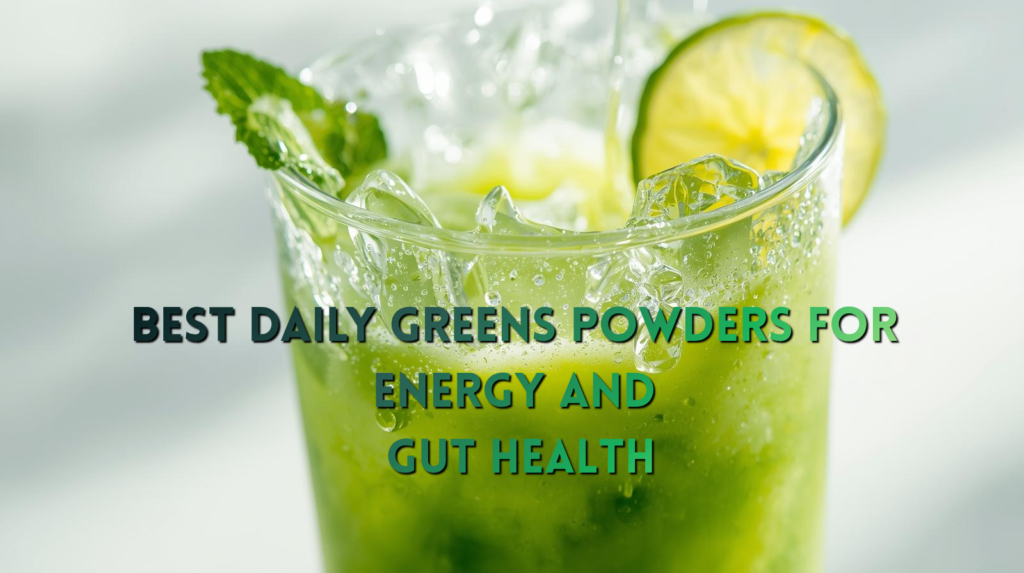 Best Daily Greens Powders for Energy and Gut Health